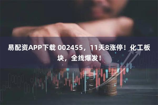易配资APP下载 002455，11天8涨停！化工板块，全线爆发！